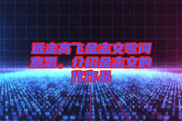 遠走高飛金志文歌詞意思，介紹金志文的代作品