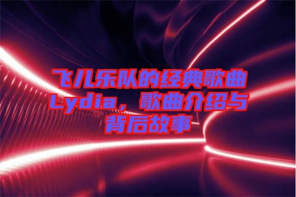 飛兒樂(lè)隊(duì)的經(jīng)典歌曲Lydia，歌曲介紹與背后故事