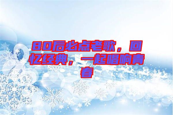 80后必點老歌，回憶經(jīng)典，一起唱響青春