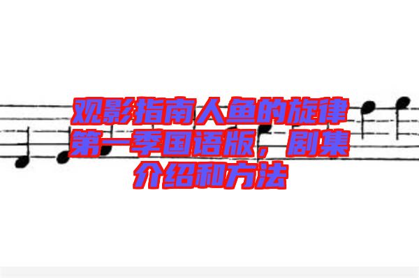 觀影指南人魚的旋律第一季國語版，劇集介紹和方法