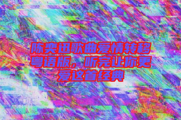 陳奕迅歌曲愛情轉(zhuǎn)移粵語(yǔ)版，聽完讓你更愛這首經(jīng)典