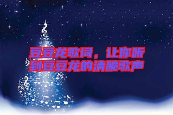 豆豆龍歌詞，讓你聽到豆豆龍的清脆歌聲
