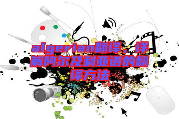algerian翻譯，詳解阿爾及利亞語的翻譯方法