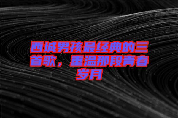 西城男孩最經典的三首歌，重溫那段青春歲月