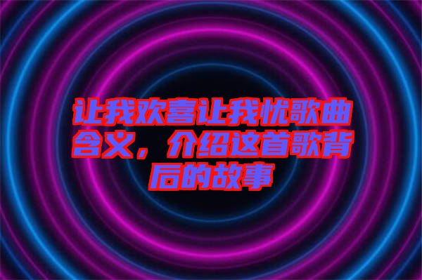 讓我歡喜讓我憂歌曲含義，介紹這首歌背后的故事
