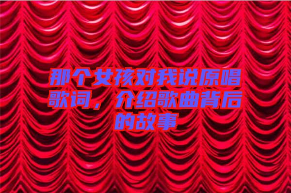 那個女孩對我說原唱歌詞，介紹歌曲背后的故事