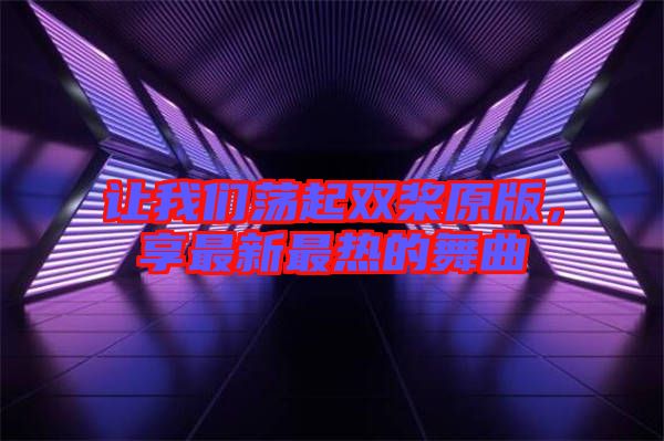 讓我們蕩起雙槳原版，享最新最熱的舞曲