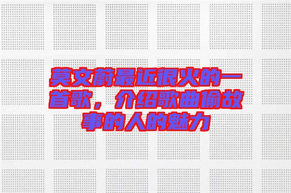 莫文蔚最近很火的一首歌，介紹歌曲偷故事的人的魅力