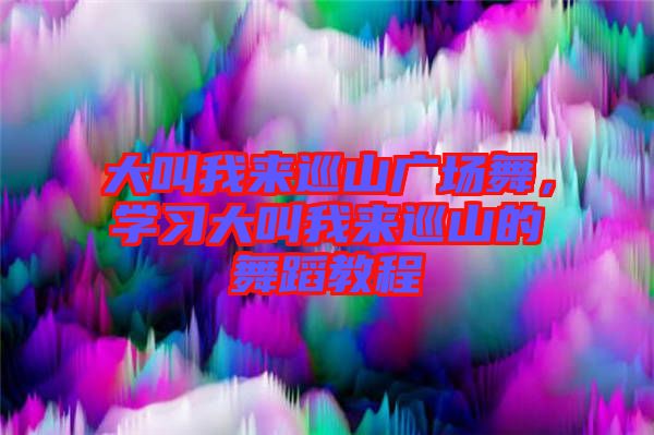 大叫我來(lái)巡山廣場(chǎng)舞，學(xué)習(xí)大叫我來(lái)巡山的舞蹈教程