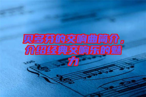 貝多芬的交響曲簡介，介紹經(jīng)典交響樂的魅力