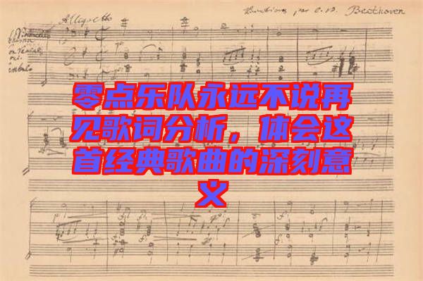 零點(diǎn)樂隊(duì)永遠(yuǎn)不說(shuō)再見歌詞分析，體會(huì)這首經(jīng)典歌曲的深刻意義