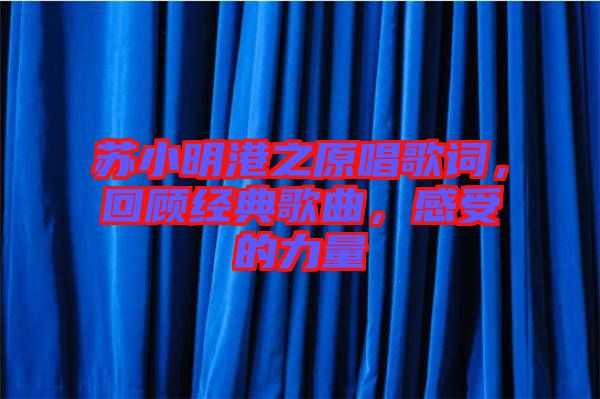 蘇小明港之原唱歌詞，回顧經(jīng)典歌曲，感受的力量