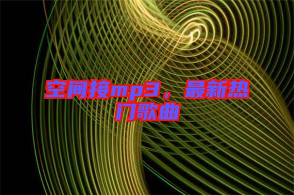空間接mp3，最新熱門歌曲