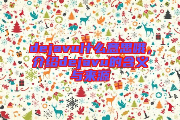 dejavu什么意思哦，介紹dejavu的含義與來(lái)源