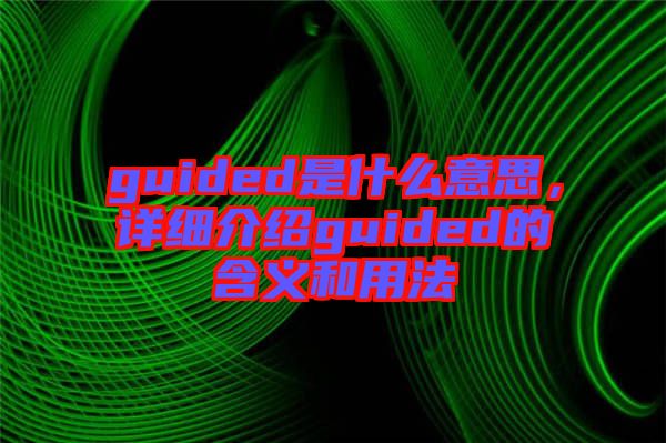 guided是什么意思，詳細介紹guided的含義和用法