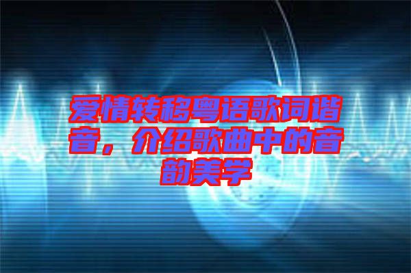 愛情轉(zhuǎn)移粵語歌詞諧音，介紹歌曲中的音韻美學(xué)
