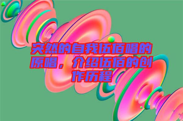 突然的自我伍佰唱的原唱，介紹伍佰的創(chuàng)作歷程