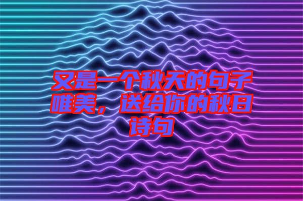 又是一個(gè)秋天的句子唯美，送給你的秋日詩(shī)句