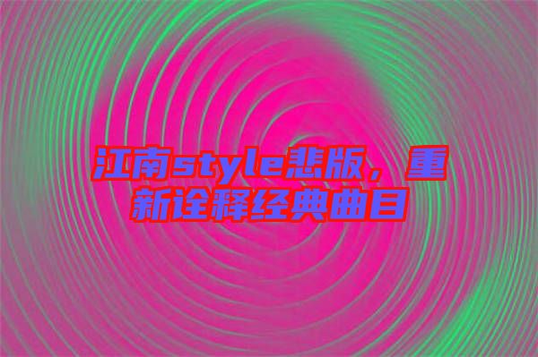 江南style悲版，重新詮釋經(jīng)典曲目