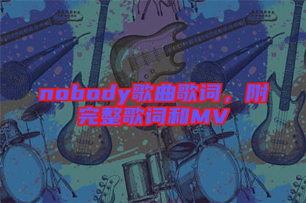 nobody歌曲歌詞，附完整歌詞和MV