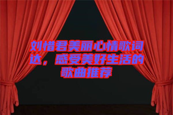 劉惜君美麗心情歌詞達(dá)，感受美好生活的歌曲推薦