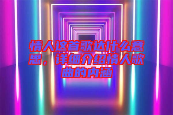 情人這首歌達什么意思，詳細介紹情人歌曲的內涵