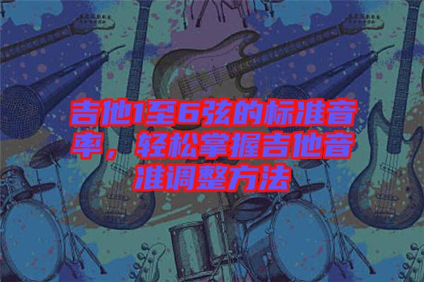 吉他1至6弦的標(biāo)準(zhǔn)音率，輕松掌握吉他音準(zhǔn)調(diào)整方法