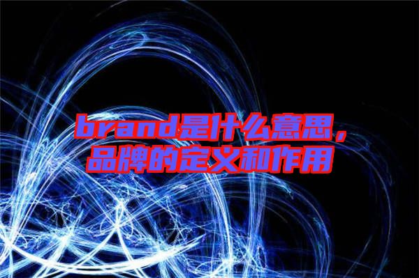 brand是什么意思，品牌的定義和作用
