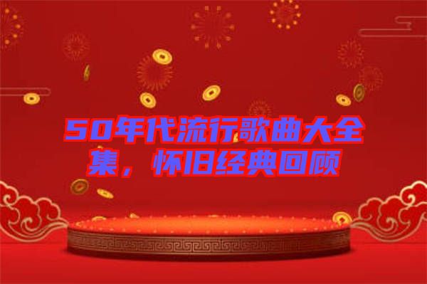 50年代流行歌曲大全集，懷舊經(jīng)典回顧
