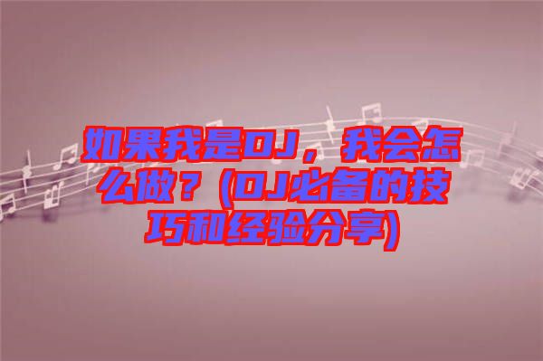 如果我是DJ，我會怎么做？(DJ必備的技巧和經驗分享)