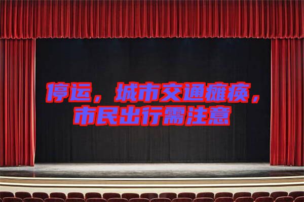 停運(yùn)，城市交通癱瘓，市民出行需注意