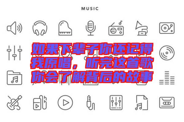 如果下輩子你還記得我原唱，聽完這首歌你會(huì)了解背后的故事
