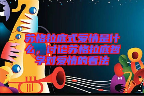 蘇格拉底式愛情是什么，討論蘇格拉底哲學對愛情的看法