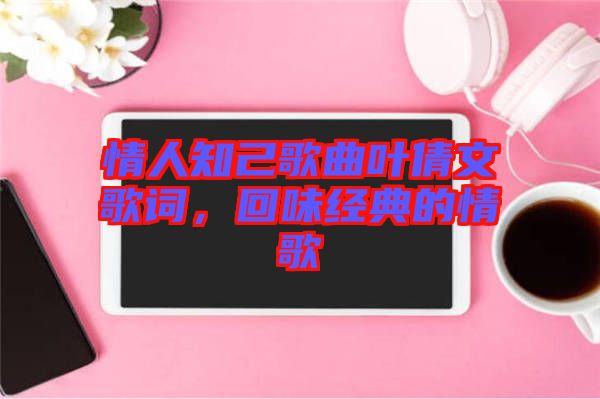 情人知己歌曲葉倩文歌詞，回味經(jīng)典的情歌