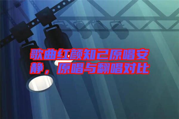 歌曲紅顏知己原唱安靜，原唱與翻唱對(duì)比