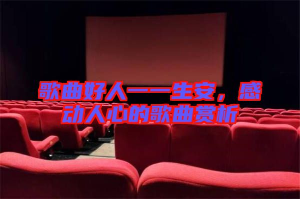 歌曲好人一一生安，感動(dòng)人心的歌曲賞析