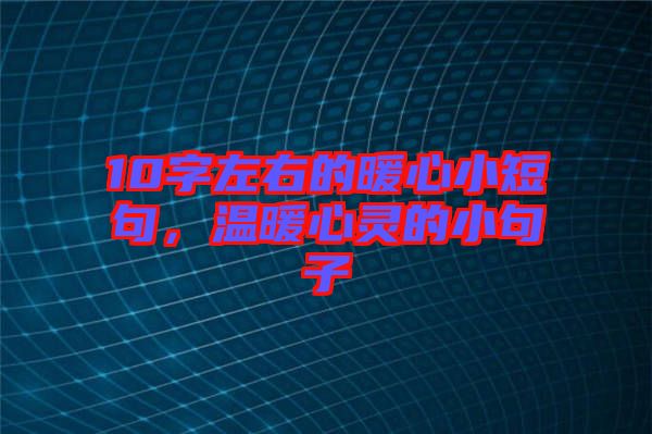 10字左右的暖心小短句，溫暖心靈的小句子