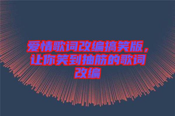 愛(ài)情歌詞改編搞笑版，讓你笑到抽筋的歌詞改編