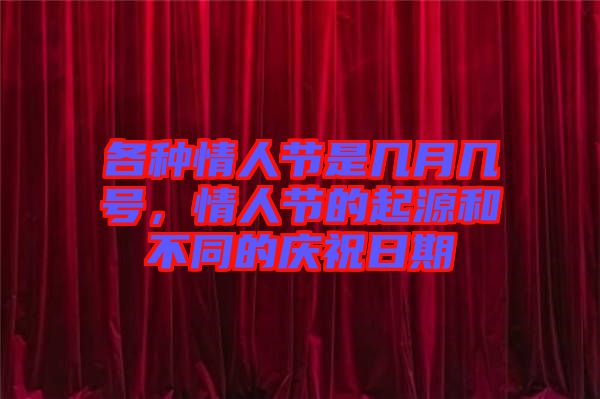 各種情人節(jié)是幾月幾號，情人節(jié)的起源和不同的慶祝日期