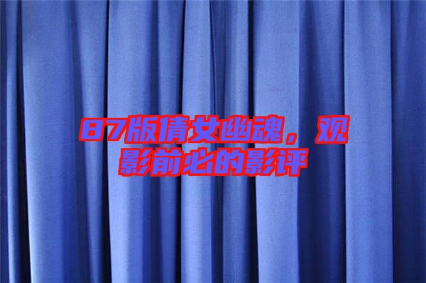 87版倩女幽魂，觀影前必的影評(píng)