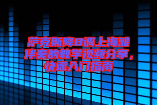 薩克斯降B調(diào)上海灘伴奏的教學(xué)視頻分享，快速入門(mén)指南