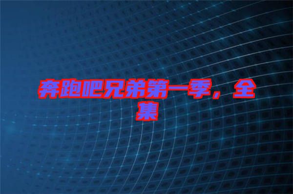 奔跑吧兄弟第一季，全集