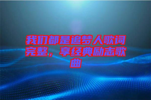 我們都是追夢人歌詞完整，享經(jīng)典勵志歌曲