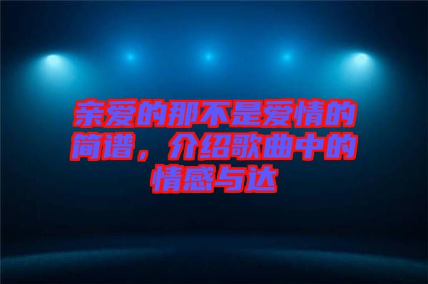 親愛的那不是愛情的簡譜，介紹歌曲中的情感與達