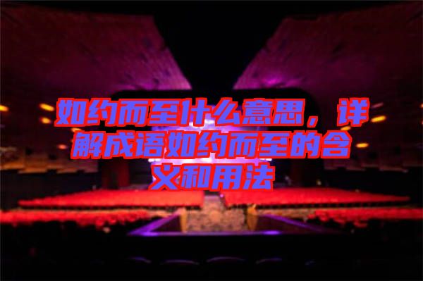 如約而至什么意思，詳解成語(yǔ)如約而至的含義和用法