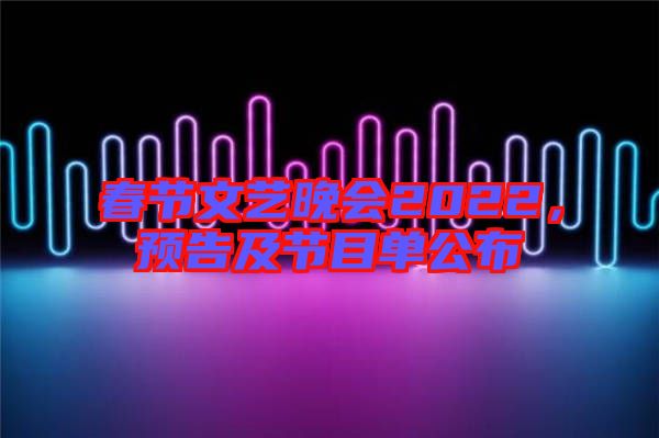 春節(jié)文藝晚會(huì)2022，預(yù)告及節(jié)目單公布