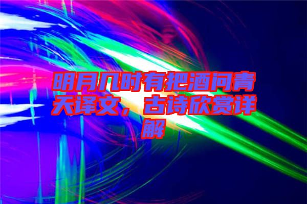 明月幾時有把酒問青天譯文，古詩欣賞詳解