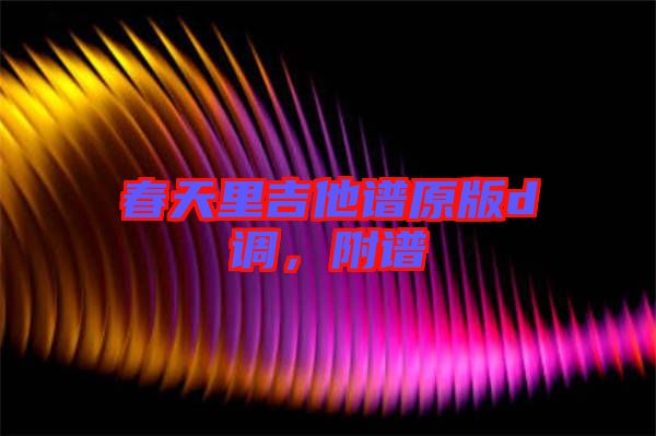 春天里吉他譜原版d調(diào)，附譜