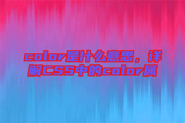 color是什么意思，詳解CSS中的color屬