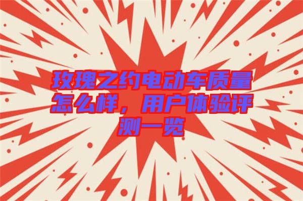 玫瑰之約電動(dòng)車質(zhì)量怎么樣，用戶體驗(yàn)評(píng)測(cè)一覽